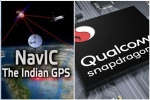 GPS, NavIC, qualcomm launches chipsets with isro s navic gps for android smartphones, Irnss