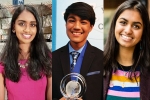 Indian origin scientists, Indian origin scientists, three indian origin students in time s most influential teens 2018, Indian origin student